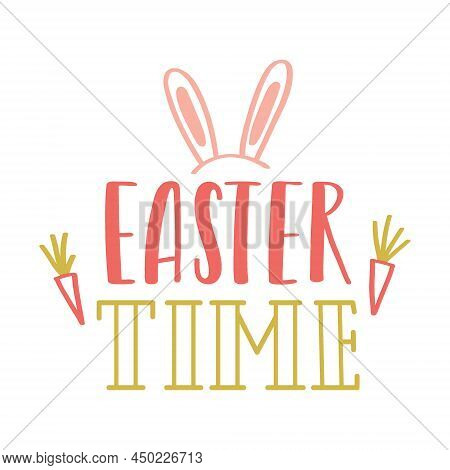 Easter Time. Hand Lettering With Doodle Carrots And Bunny Ears. Handwritten Phrase For Gretteng Card