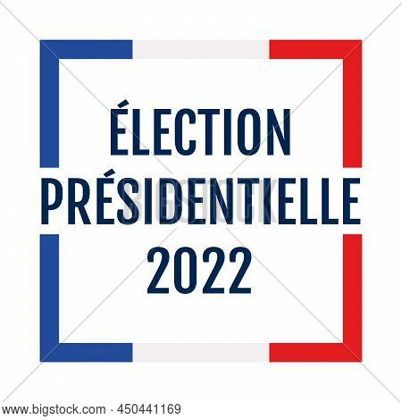 French Presidential Election In 2022 Symbol Called Election Presidentielle 2022 In French Language