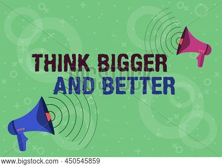 Hand Writing Sign Think Bigger And Better. Business Approach No Limits Be Open Minded Positivity Big