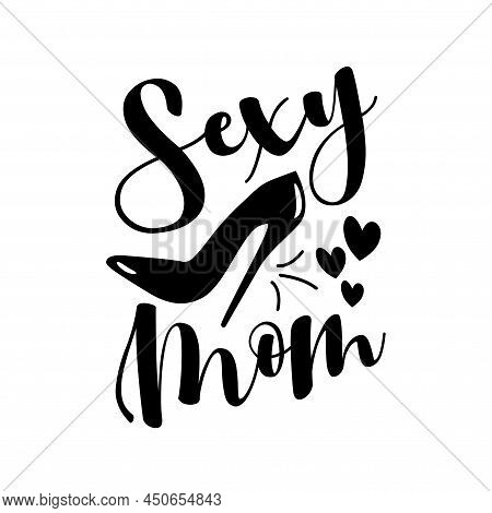 Sexy Mom - Calligraphy With High Heel Shoe Silhouette. Good For T Shirt Print, Poster, Card, Mug And