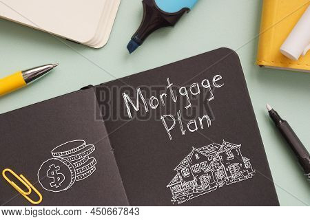 Mortgage Plan Is Shown On A Photo Using The Text With Picture Of House