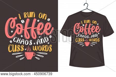 Coffee T-shirt Design, I Run On Coffee Chaos And Cuss Words.