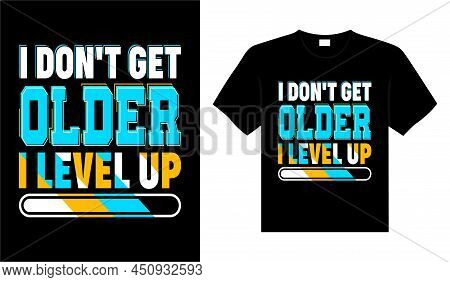 I Don't Get Older I Level Up Vintage Typography T-shirt Design