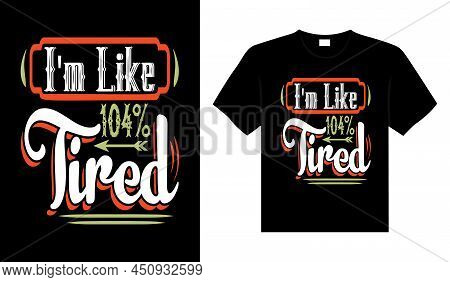 I'm Like 104% Tired Vintage Typography T-shirt Design
