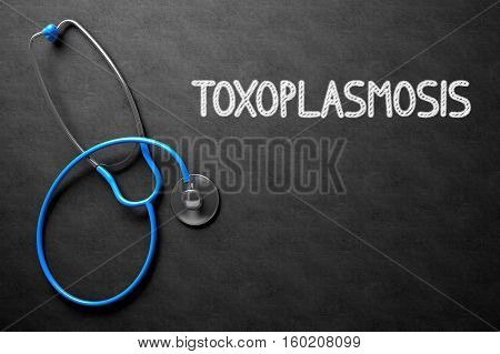 Medical Concept: Black Chalkboard with Handwritten Medical Concept - Toxoplasmosis with Blue Stethoscope. Top View. Medical Concept: Toxoplasmosis on Black Chalkboard. 3D Rendering.