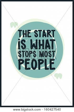 The start is what stops most people. Simple lettering quote with design elements, grunge. Universal youthful motivational poster for home and office in blue, black and white color