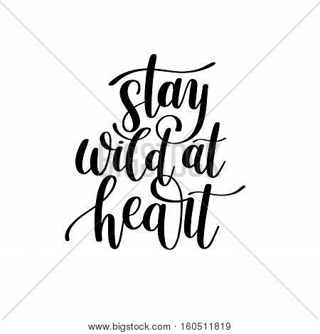 Stay wild at heart handwritten lettering positive quote about life, black and white calligraphy vector illustration poster