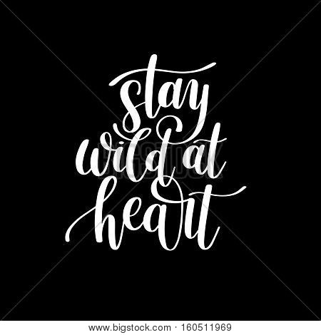 Stay wild at heart handwritten lettering positive quote about life, black and white calligraphy vector illustration poster