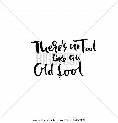 Thare Is No Fool Like An Old Fool. Hand Drawn Dry Brush Lettering. Ink Illustration. Modern Calligra