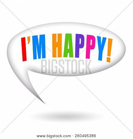 I Am Happy Phrase Inside A Speech Bubble Isolated On White Background