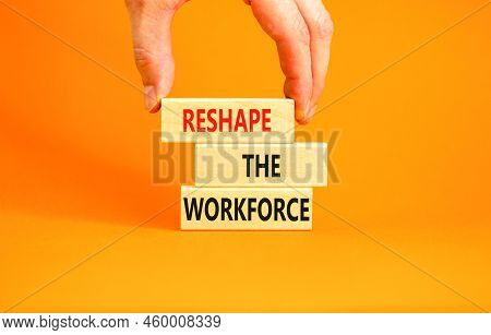 Reshape The Workforce And Support Symbol. Concept Words Reshape The Workforce On Wooden Blocks. Busi