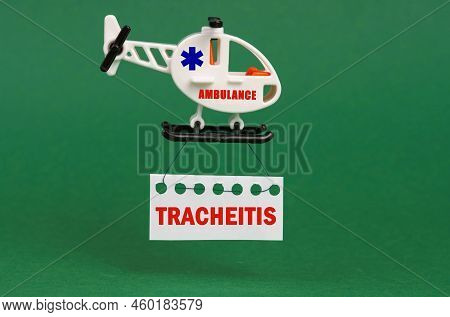 Medical Concept. On A Green Surface, An Ambulance Helicopter With A Sign - Tracheitis