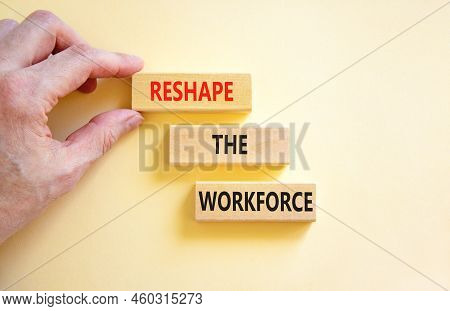 Reshape The Workforce And Support Symbol. Concept Words Reshape The Workforce On Wooden Blocks. Busi