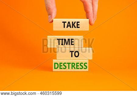 Take Time To Destress Symbol. Concept Words Take Time To Destress On Wooden Blocks. Beautiful Orange