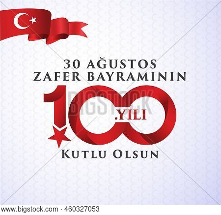 30 Ağustos Zafer Bayramı 100 Yıl Kutlu Olsun. Translation: August 30 Celebration Of Victory And The 