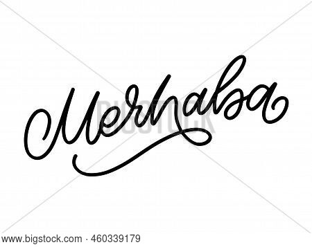 Merhaba Hand Drawn Black Vector Calligraphy Isolated On White Background. Merhaba - Turkish Word Mea