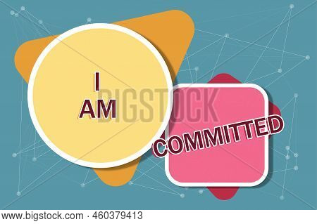 Text Sign Showing I Am Committed. Business Approach To Be Engage With A Cause Or Someone In Particul