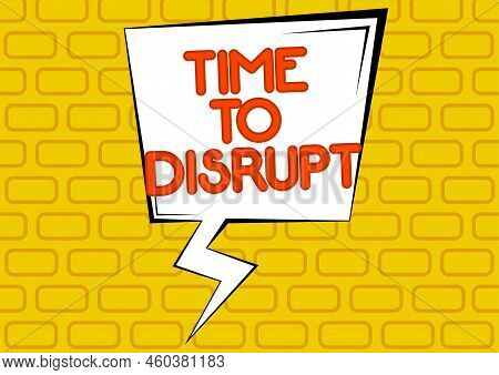 Text Showing Inspiration Time To Disrupt. Internet Concept Moment Of Disruption Innovation Required 