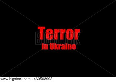 Terror In Ukraine. Inscription Means Death And Misfortune Made Red On Black. Worldwide Cataclysm. In