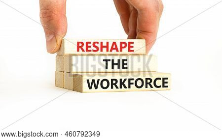 Reshape The Workforce And Support Symbol. Concept Words Reshape The Workforce On Wooden Blocks. Busi