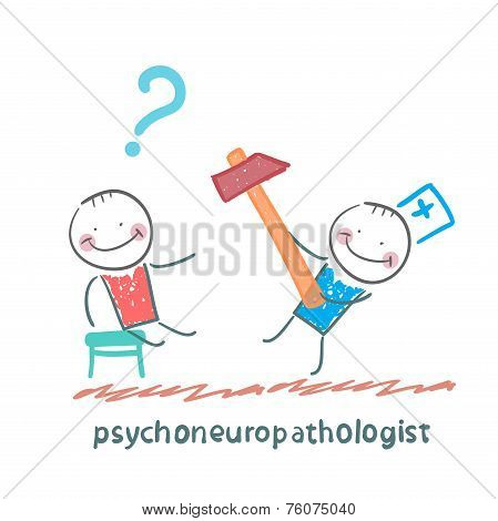 psychoneuropathologist  check the patient's nerves