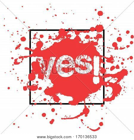 Print of red abstract paint splashes with black frame and word Yes inside in grunge style on white background. Vector illustration