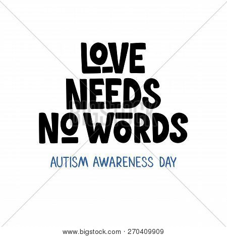 Love Needs No Words - Hand Drawn Lettering. Autism Awareness Day. For Card, Print, Poster, Banner, W