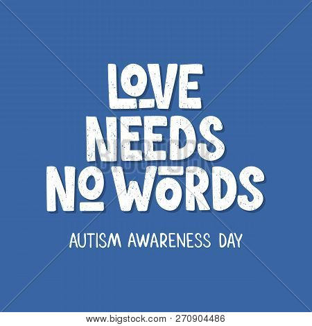 Love Needs No Words. Hand Drawn Lettering Typography. Autism Awareness Day. For Card, Print, Poster,