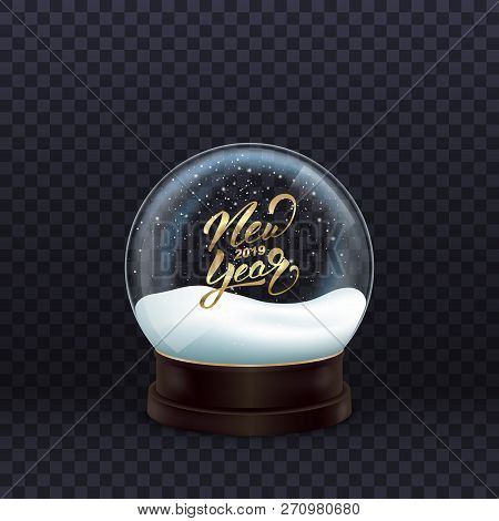 Snow Globe. Realistic Snow Globe With Gold New Year 2019 Calligraphy. Crystal Ball With Snow.