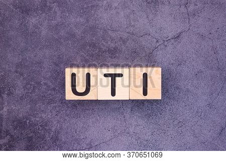 Uti - Acronym From Wooden Blocks With Letters, Abbreviation Uti Urinary Tract Infection.