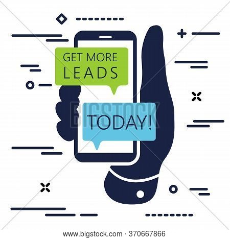 Flat Lay Modern Minimal Hand Holding Mobile Phone With Message Get More Leads Today On White Backgro
