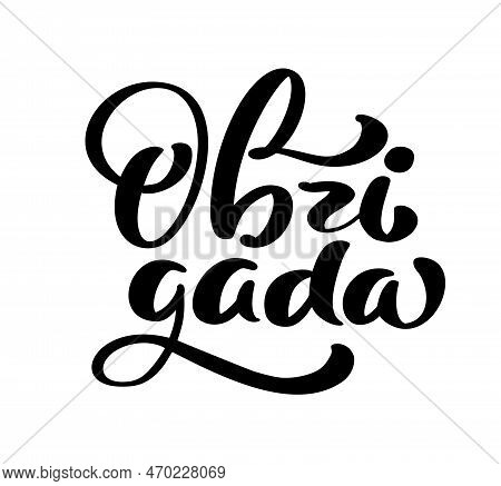 Thank You In Portuguese Language. Obrigada Handwritten Lettering Text. Ink Illustration. Modern Brus