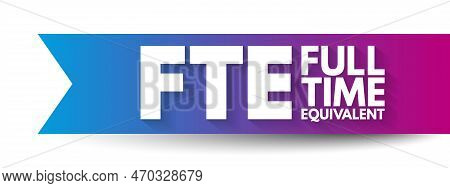 Fte Full Time Equivalent - Employee's Scheduled Hours Divided By The Employer's Hours For A Full-tim
