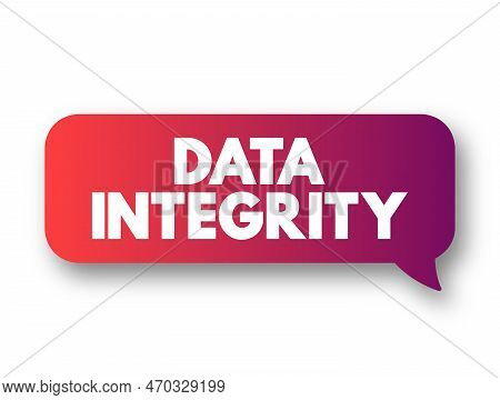 Data Integrity - Maintenance Of, And The Assurance Of, Data Accuracy And Consistency Over Its Entire