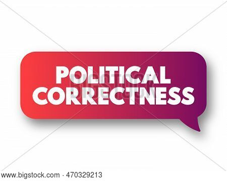 Political Correctness - Term Used To Describe Language, Policies, Or Measures That Are Intended To A