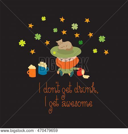 St. Patricks Day Illustration With Leprechaun And Handwritten Text I Dont Get Drunk, I Get Awesome.