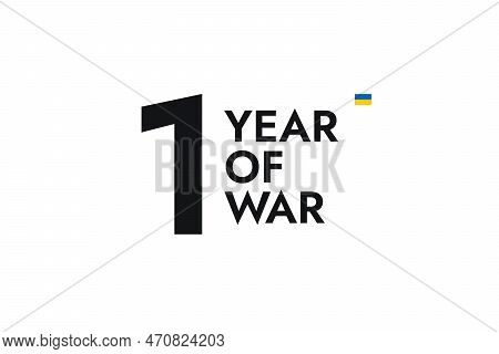 Poster With The Black Words One Year Of War With The Flag Of Ukraine On The White Background. Stop T