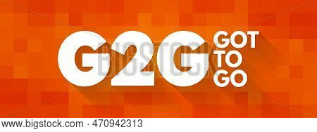 G2g - Got To Go Acronym, Text Concept For Presentations And Reports