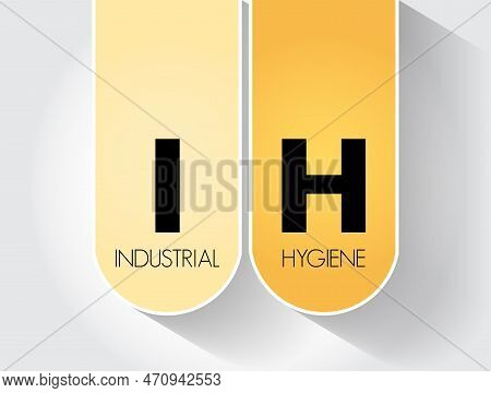 Ih - Industrial Hygiene Is A Anticipation, Recognition, Evaluation, Control, And Confirmation Of Pro