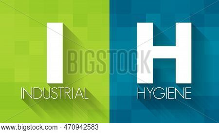 Ih - Industrial Hygiene Is A Anticipation, Recognition, Evaluation, Control, And Confirmation Of Pro