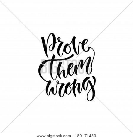 Modern vector lettering. Inspirational hand lettered quote for wall poster. Printable calligraphy phrase. T-shirt print design. Prove them wrong