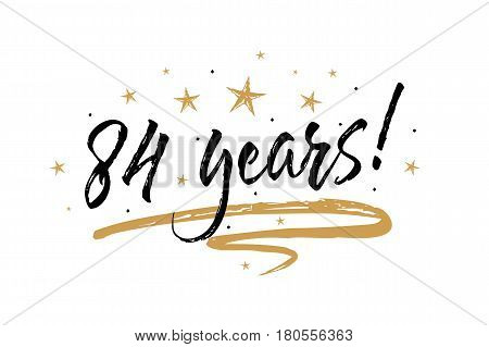 84 years card. Beautiful banner greeting scratched calligraphy text word gold stars. Hand drawn invitation T-shirt print design. Handwritten modern brush lettering white background isolated vector