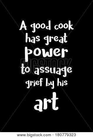 Quote food calligraphy style. Hand lettering design element. Inspirational quote: A good cook has great power to assuage grief by his art.