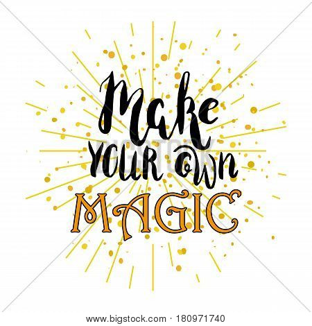 Lettering, message: make your own magic. Hand drawn vector illustration with brush pen, ink. Hand lettering inspirational quote for cards.
