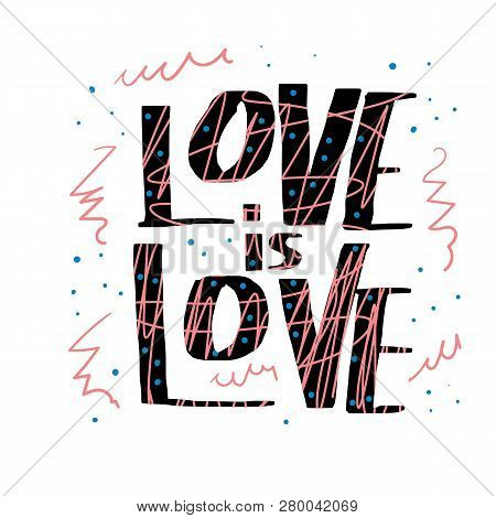 Love Is Love Vector Lettering. Hand Lettered Quote. Banner, Poster, Greeting Card Template.