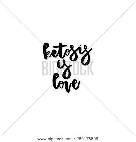 Keto Diet Hand Drawn Vector Lettering. Ketosis Is Love Quote. Healthy Nutrition. Low Carb Diet Colla