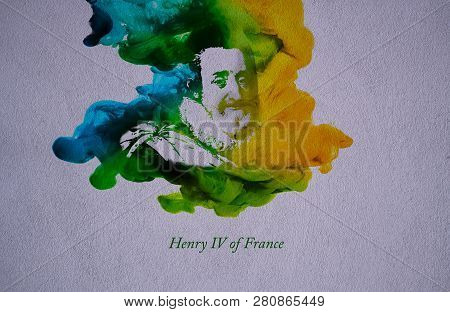 King Henry Iv Of France. Henry Iv, Also Known By The Epithet Good King Henry Or Henry The Great, Was