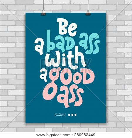 Be A Bad Ass With A Good Ass. Poster With Hand Drawn Vector Lettering. Phrase About Gym, Inspiration