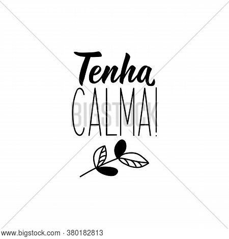 Tenha Calma. Brazilian Lettering. Translation From Portuguese -take It Easy. Modern Vector Brush Cal