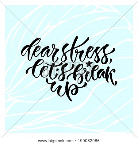 Handwritten vector phrase. Modern calligraphic print. Handwritten quote for cards, poster or t-shirt. Dear stress, let's break up